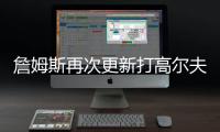 詹姆斯再次更新打高尔夫动态	：外面实在是太热了