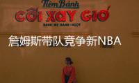 詹姆斯带队竞争新NBA球队老板！还要建造球馆
！