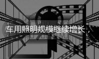 车用照明规模继续增长
，重审市场新机会