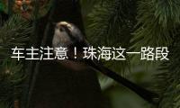 车主注意！珠海这一路段违停严管