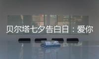 贝尔塔七夕告白日：爱你就“购”吧