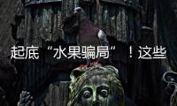 起底“水果骗局”！这些“智商税”水果要知道→