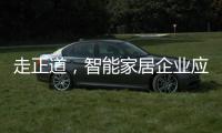 走正道	，智能家居企业应提升自身实力和技术