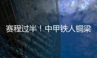 赛程过半	！中甲铁人铜梁龙领跑，平果红狮陷降级区
，下轮首尾对话