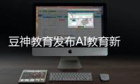 豆神教育发布AI教育新品，窦昕
：AI应该真正走进课堂