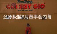 还原极越8月董事会内幕�：“极越的崩盘，早在这次董事会便注定”
