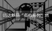 迅达新品“炙焱系列”燃气灶火热来袭
，开启旋流爆炒大火力时代!