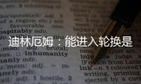 迪林厄姆：能进入轮换是恩赐 要配得上球队给予自己的机会