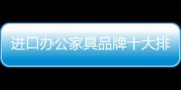 进口办公家具品牌十大排名	，未来可期