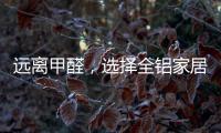 远离甲醛，选择全铝家居