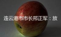 连云港市市长邢正军�：放大开放优势，书写新时代“西游记”丨中国市长说
