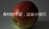 身材的不足，这些小技巧能弥补
！