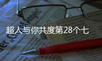 超人与你共度第28个七夕节：陪伴是最长情的告白