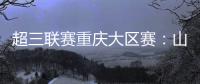 超三联赛重庆大区赛
：山东东阿阿胶队在蜕变中前行