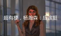 超有梗
	，杨瀚森：应该挺多人看我首秀�，毕竟这个时间点挺下饭的