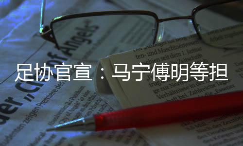 马宁傅明等将担任裁判