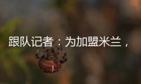 跟队记者：为加盟米兰�，彼得罗