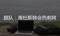 跟队：库杜斯转会热刺将在本周完成，球员已不想参加训练
