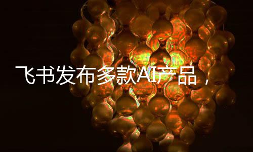 飞书还发布aPaaS平台更新
