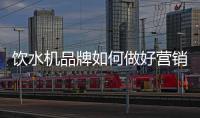 饮水机品牌如何做好营销，让发展更持久?