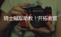 骑士冠军助教	！开拓者官方�：詹姆斯