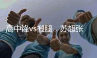 高中锋vs搬腿
，苏超张卫和中超张卫相聚	：祝愿苏超越办越好