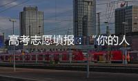 高考志愿填报
：“你的人生不能让他人来导演”