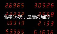 高考16次
，是唐尚珺的偏执吗｜记者手记