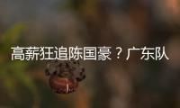 高薪狂追陈国豪？广东队失去补强机会，CBA“新豪门”确认出手！