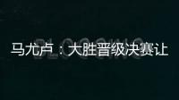 马尤卢：大胜晋级决赛让人非常高兴 我最喜欢球队永不放弃的精神