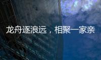 龙舟逐浪远
，相聚一家亲