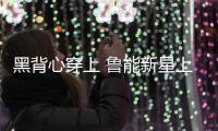 黑背心穿上 鲁能新星上位 洋帅投入 崔氏王朝崩塌 鲁媒	：外租老将