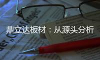 鼎立达板材
�：从源头分析板材品质和板材价格关系