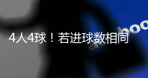 吉拉西和莱昂纳多都打入4球