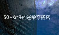 50+女性的逆龄穿搭密码
	，掌握3个核心技巧，穿出优雅气质