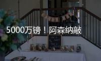 5000万镑
！阿森纳敲定夏窗第4签：5年长约 被质疑又帮切尔西做账