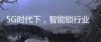 5G时代下�，智能锁行业可以怎么突破?
