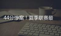 44分惨案！夏季联赛最大分差改写	，河村勇辉6中1仅得3分4失误