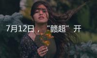 7月12日	，“赣超”开赛！