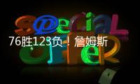 76胜123负	
！詹姆斯职业生涯缺席199场 球队战绩不到四成