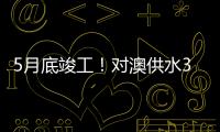 5月底竣工！对澳供水37年老管道修复工程开工