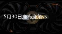 5月30日鹿岛鹿角vs广州恒大