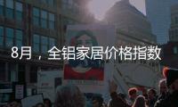 8月，全铝家居价格指数止跌回升