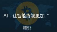 AI
，让智能终端更加“拟人”