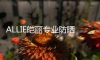 ALLIE皑丽专业防晒�，贴心呵护露营体验