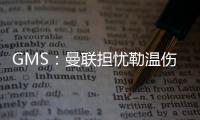 GMS
：曼联担忧勒温伤病已暂停接触 仍在谈姆贝莫也可能签大牌中锋