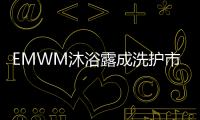EMWM沐浴露成洗护市场热门	，满足消费者深层需求