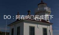 DO：阿森纳已完成签下内尔高的交易，预计本周末官宣