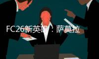 FC26新英雄：萨莫拉诺
、萨尔加多、德罗西、艾马尔在列