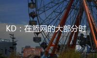 KD：在篮网的大部分时光是美好的 即使是我带着4个双向球员上场